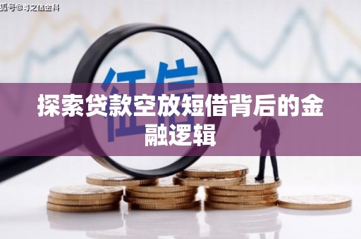 上栗探索贷款空放短借背后的金融逻辑